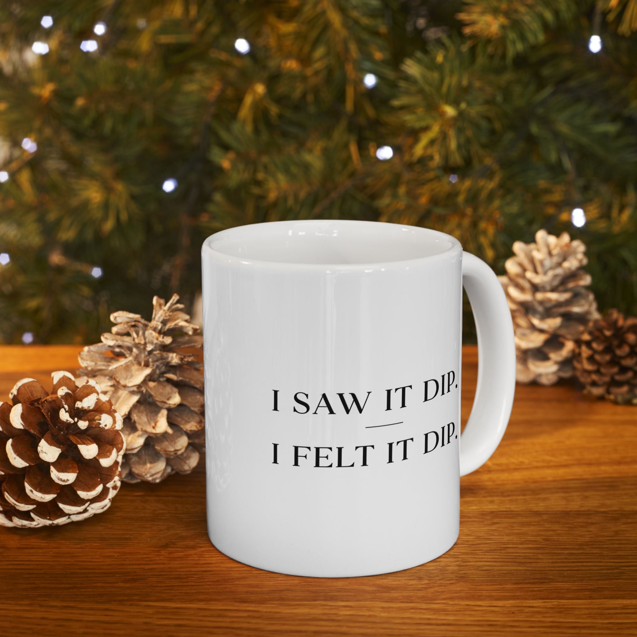 “I Saw It Dip, I Felt It Dip” Ceramic Mug | Stock Rager™ Premium Drinkware for Traders