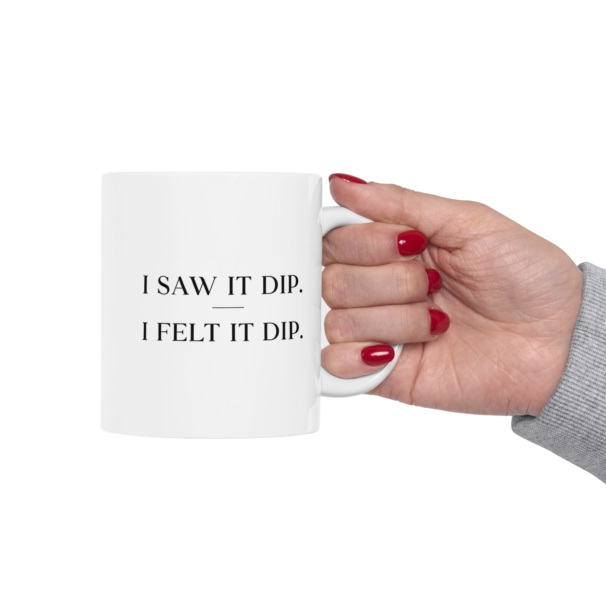 “I Saw It Dip, I Felt It Dip” Ceramic Mug | Stock Rager™ Premium Drinkware for Traders
