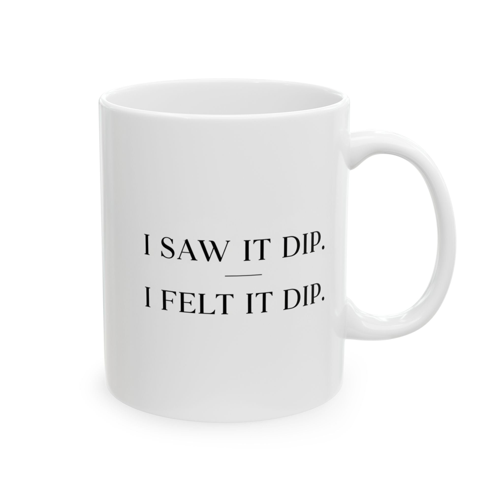 “I Saw It Dip, I Felt It Dip” Ceramic Mug | Stock Rager™ Premium Drinkware for Traders
